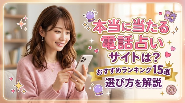 本当に当たる電話占いサイトは?おすすめランキング15選と選び方を解説